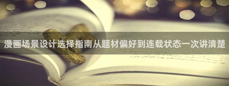 七七漫画网页版:漫画场景设计选择指南从题材偏好到连载状态一次讲清楚